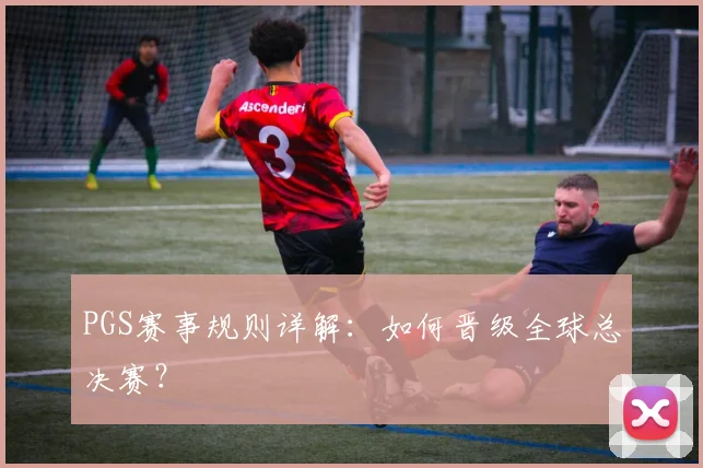 PGS赛事规则详解：如何晋级全球总决赛？