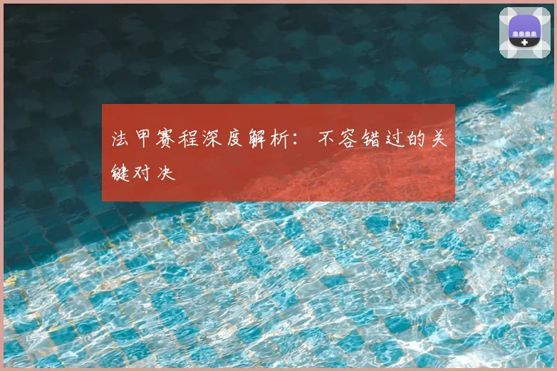 法甲赛程深度解析：不容错过的关键对决