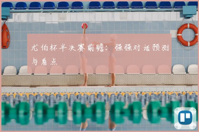 尤伯杯半决赛前瞻：强强对话预测与看点