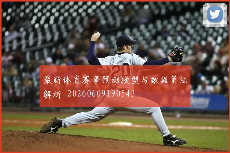 最新体育赛事预测模型与数据算法解析_20260609190543