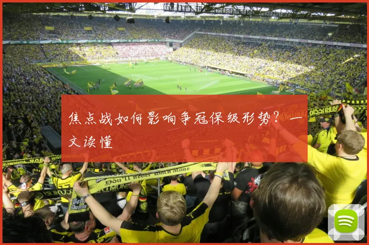焦点战如何影响争冠保级形势？一文读懂