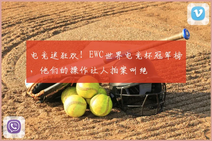 电竞迷狂欢！EWC世界电竞杯冠军榜，他们的操作让人拍案叫绝