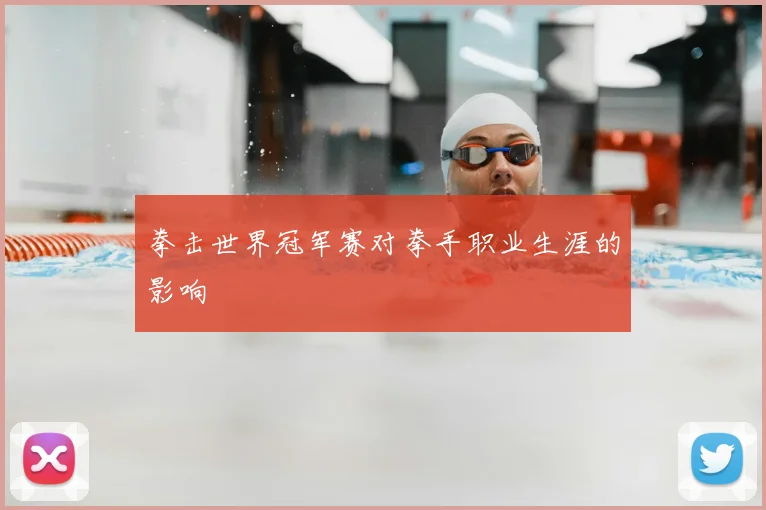 拳击世界冠军赛对拳手职业生涯的影响